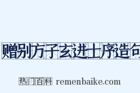 赠别方子玄进士序造句是什么意思的图片